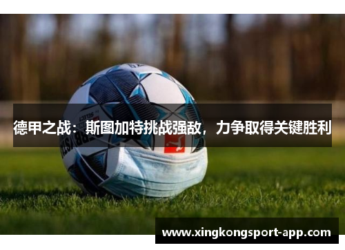 德甲之战：斯图加特挑战强敌，力争取得关键胜利