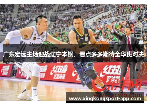 广东宏远主场迎战辽宁本钢，看点多多期待全华班对决