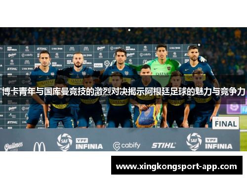 博卡青年与国库曼竞技的激烈对决揭示阿根廷足球的魅力与竞争力