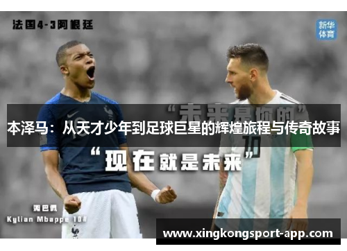 本泽马：从天才少年到足球巨星的辉煌旅程与传奇故事