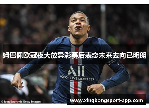 姆巴佩欧冠夜大放异彩赛后表态未来去向已明朗